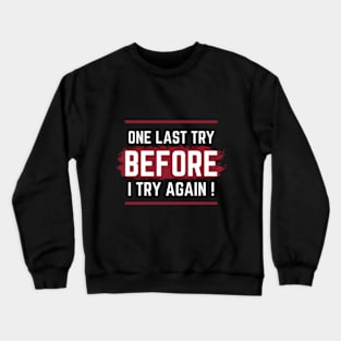 One last try  before i try again Crewneck Sweatshirt